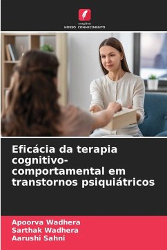 Eficácia da terapia cognitivo-comportamental em transtornos psiquiátricos - Wadhera, Apoorva;Wadhera, Sarthak;Sahni, Aarushi Eficácia da terapia cognitivo-comportamental em transtornos psiquiátricos - Wadhera, Apoorva;Wadhera, Sarthak;Sahni, Aarushi