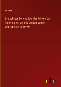 Cover Dreizehnter Bericht über das Wirken des historischen Vereins zu Bamberg in Oberfranken in Bayern