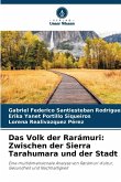 Das Volk der Rarámuri: Zwischen der Sierra Tarahumara und der Stadt