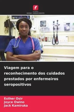 Viagem para o reconhecimento dos cuidados prestados por enfermeiros seropositivos - Osir, Esther;Owino, Joyce;Kamiruka, Jack Viagem para o reconhecimento dos cuidados prestados por enfermeiros seropositivos - Osir, Esther;Owino, Joyce;Kamiruka, Jack