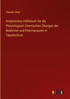 Analytisches Hülfsbuch für die Physiologisch-Chemischen Übungen der Mediciner und Pharmaceuten in Tabellenform - Weyl, Theodor