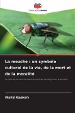La mouche : un symbole culturel de la vie, de la mort et de la moralité La mouche : un symbole culturel de la vie, de la mort et de la moralité
