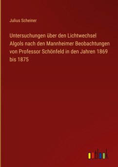 Untersuchungen über den Lichtwechsel Algols nach den Mannheimer Beobachtungen von Professor Schönfeld in den Jahren 1869 bis 1875