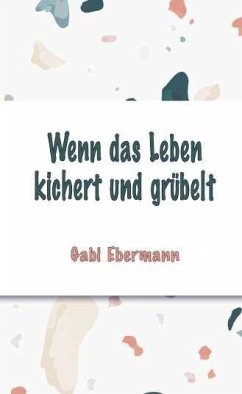 Wenn das Leben kichert und grübelt - Ebermann, Gabi Wenn das Leben kichert und grübelt - Ebermann, Gabi