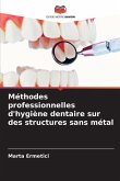 Méthodes professionnelles d'hygiène dentaire sur des structures sans métal