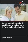 La terapia di coppia, i problemi, le soluzioni e il futuro che ci attende