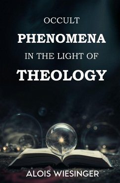 Occult Phenomena in the Light of Theology - Wiesinger, Alois Occult Phenomena in the Light of Theology - Wiesinger, Alois