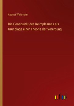Cover Die Continuität des Keimplasmas als Grundlage einer Theorie der Vererbung