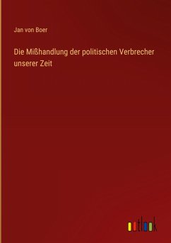 Die Mißhandlung der politischen Verbrecher unserer Zeit