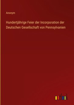 Cover Hundertjährige Feier der Incorporation der Deutschen Gesellschaft von Pennsylvanien