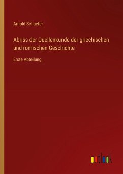 Abriss der Quellenkunde der griechischen und römischen Geschichte Abriss der Quellenkunde der griechischen und römischen Geschichte