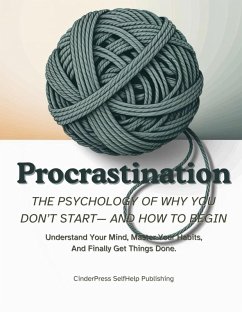 Cover Procrastination, The Psychology Of Why You Don't Start- And How to Begin: Understand Your Mind, Master Your Habits, And Finally Get Things Done. (eBook, ePUB)