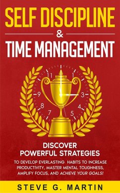 Self Discipline & Time Management (eBook, ePUB) - Martin, Steve G. Self Discipline & Time Management (eBook, ePUB) - Martin, Steve G.