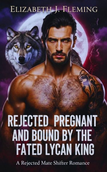Rejected Pregnant And Bound By The Fated Lycan King (eBook, ePUB)