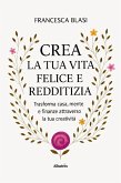 Crea la tua vita felice e redditizia. Trasforma casa, mente e finanze attraverso la tua creatività (eBook, ePUB)