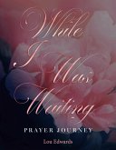 While I was Waiting Prayer Journey (eBook, ePUB) While I was Waiting Prayer Journey (eBook, ePUB)