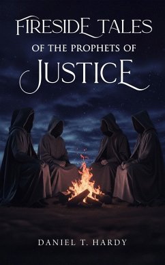 Fireside Tales of the Prophets of Justice (eBook, ePUB) - Hardy, Daniel T Fireside Tales of the Prophets of Justice (eBook, ePUB) - Hardy, Daniel T