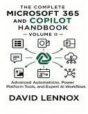 The Complete Microsoft 365 and Copilot Handbook - Volume II : Advanced Automations, Power Platform Tools, and Expert AI Workflows (eBook, ePUB) The Complete Microsoft 365 and Copilot Handbook - Volume II : Advanced Automations, Power Platform Tools, and Expert AI Workflows (eBook, ePUB)