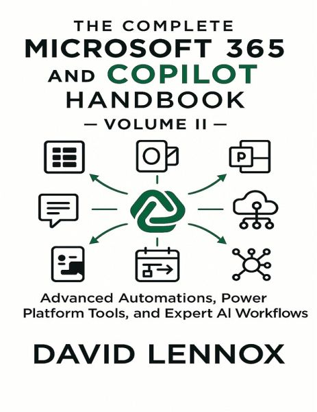 The Complete Microsoft 365 and Copilot Handbook - Volume II : Advanced Automations, Power Platform Tools, and Expert AI Workflows (eBook, ePUB) The Complete Microsoft 365 and Copilot Handbook - Volume II : Advanced Automations, Power Platform Tools, and Expert AI Workflows (eBook, ePUB)