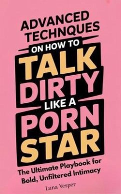 Advanced Techniques on How To Talk Dirty Like a Porn Star (eBook, ePUB) - Vesper, Luna
