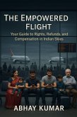 The Empowered Flight: Your Guide to Rights, Refunds, and Compensation in Indian Skies. (eBook, ePUB)
