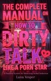 The Complete Manual on How to Talk Dirty Like a Porn Star (eBook, ePUB)