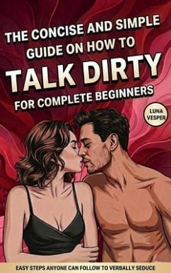 Cover The Concise and Simple Guide on How to Talk Dirty for Complete Beginners (eBook, ePUB)