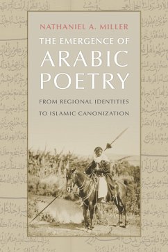 The Emergence of Arabic Poetry (eBook, ePUB) - Miller, Nathaniel A. The Emergence of Arabic Poetry (eBook, ePUB) - Miller, Nathaniel A.