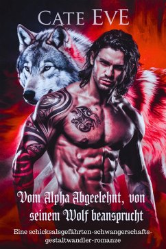 Vom alpha abgelehnt, von seinem wolf beansprucht : Eine schicksalsgefährten-schwangerschafts-gestaltwandler-romanze (eBook, ePUB) - Eve, Cate Vom alpha abgelehnt, von seinem wolf beansprucht : Eine schicksalsgefährten-schwangerschafts-gestaltwandler-romanze (eBook, ePUB) - Eve, Cate