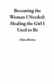 Becoming the Woman I Needed: Healing the Girl I Used to Be (eBook, ePUB)