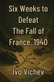 Six Weeks to Defeat The Fall of France, 1940 (World War 2) (eBook, ePUB)