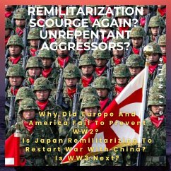 Remilitarization Scourge Again? Unrepentant Aggressors?: Why Did Europe And America Fail To Prevent WW2? Is Japan Remilitarizing To Restart War With China? Is WW3 Next? (eBook, ePUB) - Nettle, Terry