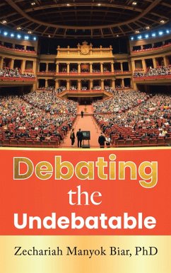 Debating the Undebatable (eBook, ePUB) - Biar, Zechariah Manyok