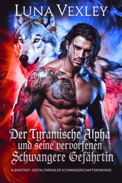 Der tyrannische Alpha und seine verworfene schwangere Gefährtin: Kleinstadt-Gestaltwandler Schwangerschaftsromanze (eBook, ePUB) - Vexley, Luna