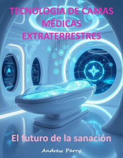 Tecnología de Camas Médicas Extraterrestres (eBook, ePUB) - Parry, Andrew Tecnología de Camas Médicas Extraterrestres (eBook, ePUB) - Parry, Andrew