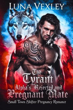 The Tyrant Alpha's Rejected and Pregnant Mate: Small Town Shifter Pregnancy Romance (eBook, ePUB) - Vexley, Luna