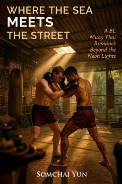 Where the Sea Meets the Street - A BL Muay Thai Romance Beyond the Neon Lights (eBook, ePUB) - Yun, Somchai Where the Sea Meets the Street - A BL Muay Thai Romance Beyond the Neon Lights (eBook, ePUB) - Yun, Somchai