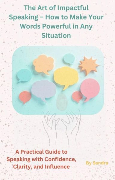 The Art of Impactful Speaking - How to Make Your Words Powerful in Any Situation (eBook, ePUB)