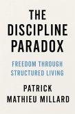 The Discipline Paradox: Freedom Through Structured Living (eBook, ePUB) The Discipline Paradox: Freedom Through Structured Living (eBook, ePUB)