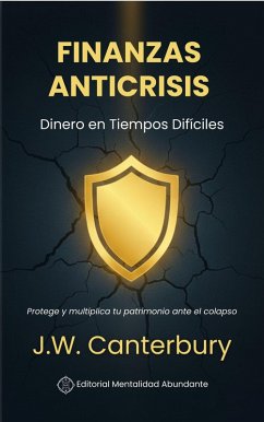 Cover Finanzas Anticrisis: Dinero en Tiempos Difíciles Protege y multiplica tu patrimonio ante el colapso (eBook, ePUB)