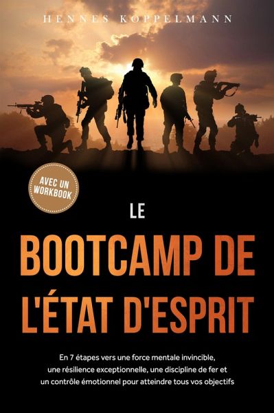 Le Bootcamp de l'État d'Esprit : En 7 étapes vers une force mentale invincible, une résilience exceptionnelle, une discipline de fer et un contrôle émotionnel pour atteindre tous vos objectifs - avec un workbook (eBook, ePUB) Le Bootcamp de l'État d'Esprit : En 7 étapes vers une force mentale invincible, une résilience exceptionnelle, une discipline de fer et un contrôle émotionnel pour atteindre tous vos objectifs - avec un workbook (eBook, ePUB)