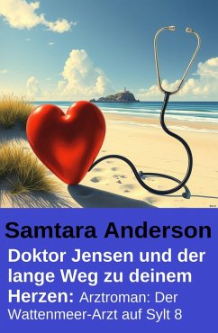 Doktor Jensen und der lange Weg zu deinem Herzen: Arztroman: Der Wattenmeer-Arzt auf Sylt 8 (eBook, ePUB) - Anderson, Samtara Doktor Jensen und der lange Weg zu deinem Herzen: Arztroman: Der Wattenmeer-Arzt auf Sylt 8 (eBook, ePUB) - Anderson, Samtara