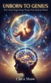 Unborn to Genius: How Early Beginnings Shape Remarkable Minds (eBook, ePUB)