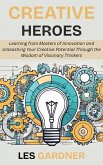Creative Heroes: Learning from Masters of Innovation and Unleashing Your Creative Potential Through the Wisdom of Visionary Thinkers (eBook, ePUB)