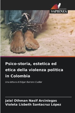 Psico-storia, estetica ed etica della violenza politica in Colombia - Nasif Arciniegas, Jalal Othman;Santacruz López, Violeta Lisbeth Psico-storia, estetica ed etica della violenza politica in Colombia - Nasif Arciniegas, Jalal Othman;Santacruz López, Violeta Lisbeth
