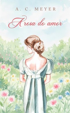 A rosa do amor (eBook, ePUB) - Meyer, A. C.