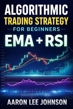 Algorithmic Trading Strategy for Beginners: EMA + RSI (eBook, ePUB) - Johnson, Aaron Lee Algorithmic Trading Strategy for Beginners: EMA + RSI (eBook, ePUB) - Johnson, Aaron Lee