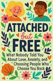 Attached but Free: What Nobody Told You About Love, Anxiety, and Choosing People Who Choose You Back (eBook, ePUB)
