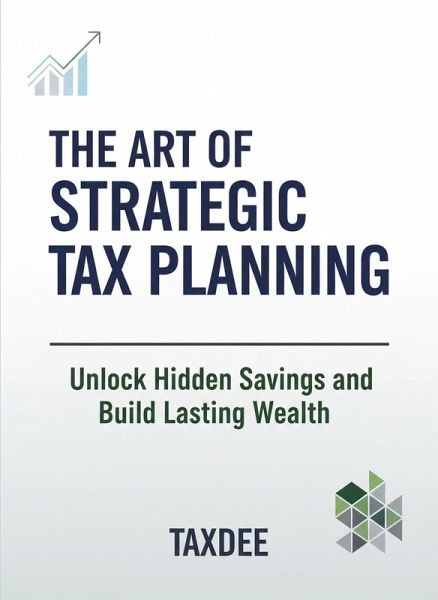 The Art of Strategic Tax Planning: Unlock Hidden Savings and Build Lasting Wealth (eBook, ePUB) The Art of Strategic Tax Planning: Unlock Hidden Savings and Build Lasting Wealth (eBook, ePUB)