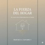La Fuerza del Hogar Re-Construyendo la Humanidad desde la Familia (eBook, ePUB)